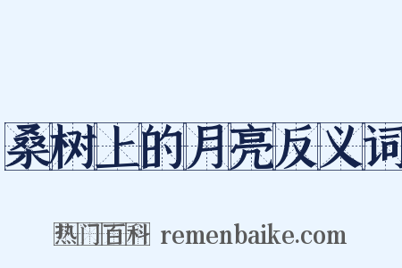 桑树上的月亮反义词是什么意思的图片